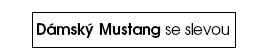 Dámský výprodej Mustang